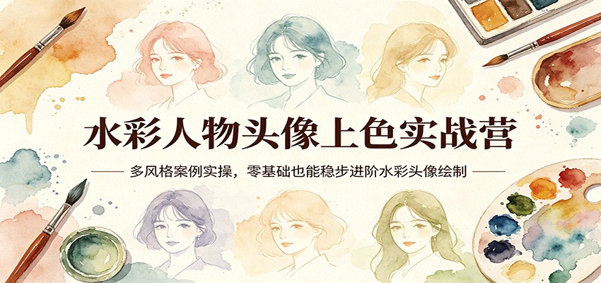 水彩人物头像上色实战营：多风格案例实操，零基础也能稳步进阶水彩头像绘制江海课源资源网-全网优质资源免费下载-实用教程素材分享平课源网