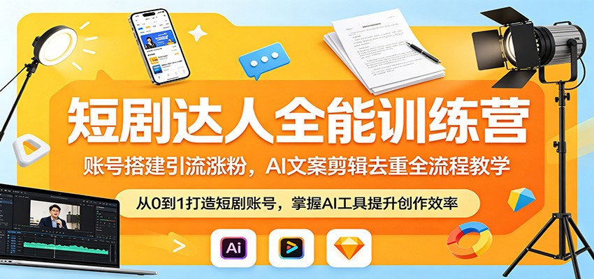 短剧达人全能训练营:账号搭建引流涨粉,AI 文案剪辑去重全流程教学江海课源资源网-全网优质资源免费下载-实用教程素材分享平课源网