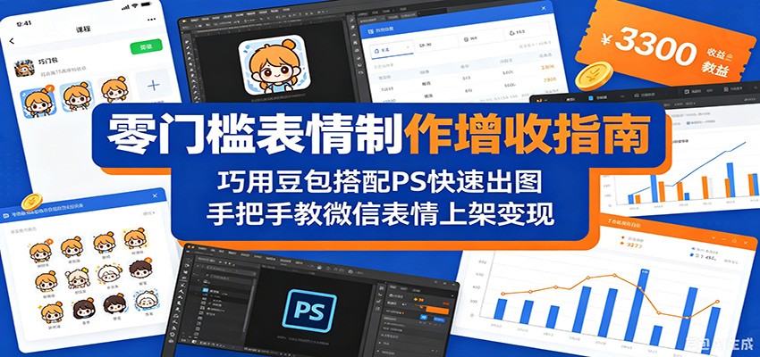 零门槛表情制作增收指南：巧用豆包搭配 PS 快速出图，手把手教微信表情上架变现江海课源资源网-全网优质资源免费下载-实用教程素材分享平课源网