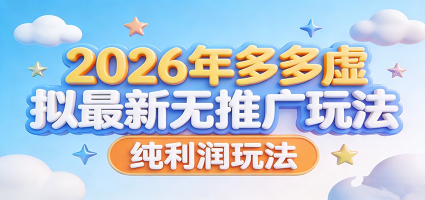 2026年多多虚拟最新无推广,纯利润玩法。江海课源资源网-全网优质资源免费下载-实用教程素材分享平课源网
