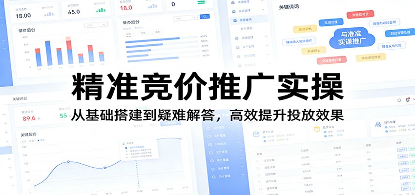 精准竞价推广实操:从基础搭建到疑难解答,高效提升投放效果江海课源资源网-全网优质资源免费下载-实用教程素材分享平课源网