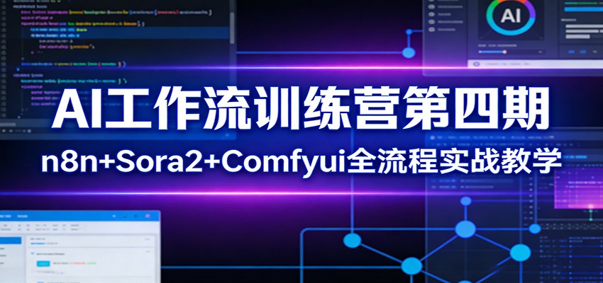 AI工作流训练营第四期：n8n+Sora2+Comfyui全流程实战教学江海课源资源网-全网优质资源免费下载-实用教程素材分享平课源网