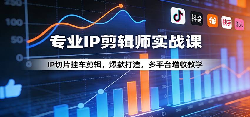 专业IP剪辑师实战课：IP切片挂车剪辑，爆款打造，多平台增收教学江海课源资源网-全网优质资源免费下载-实用教程素材分享平课源网