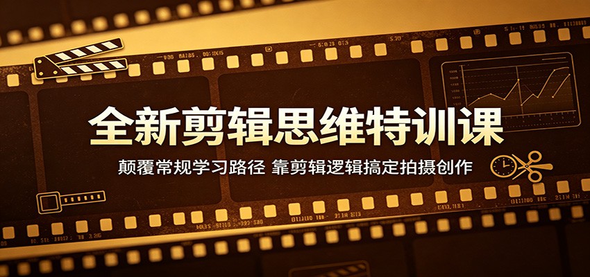 全新剪辑思维特训课：颠覆常规学习路径，靠剪辑逻辑搞定拍摄创作江海课源资源网-全网优质资源免费下载-实用教程素材分享平课源网