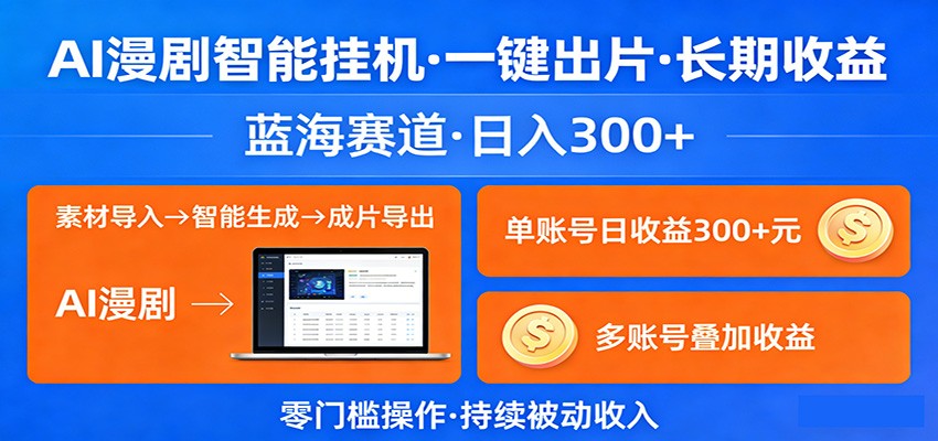 AI漫剧智能挂机,一键出片,长期收益,蓝海赛道,日入300+江海课源资源网-全网优质资源免费下载-实用教程素材分享平课源网