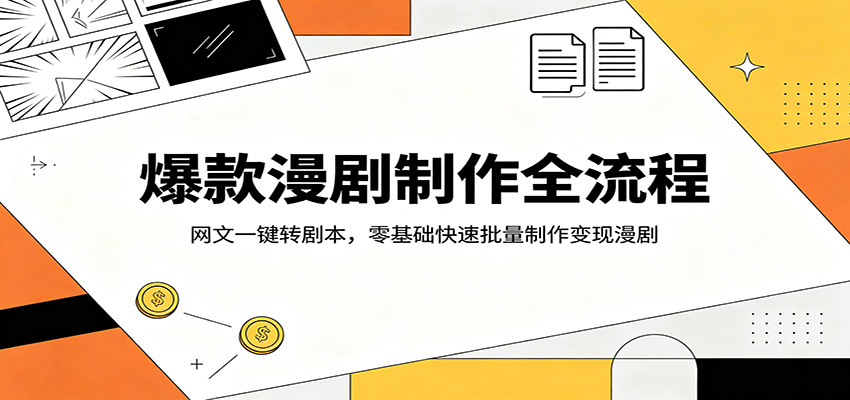 爆款漫剧制作全流程：网文一键转剧本，零基础快速批量制作变现漫剧江海课源资源网-全网优质资源免费下载-实用教程素材分享平课源网