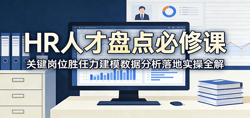 HR人才盘点必修课：关键岗位胜任力建模数据分析落地实操全解江海课源资源网-全网优质资源免费下载-实用教程素材分享平课源网