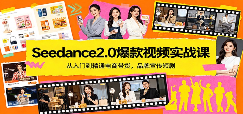 Seedance2.0爆款视频实战课：从入门到精通电商带货，品牌宣传短剧江海课源资源网-全网优质资源免费下载-实用教程素材分享平课源网