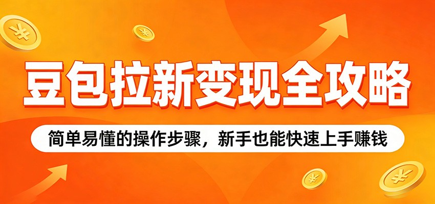 豆包拉新变现全攻略：简单易懂的操作步骤，新手也能快速上手赚钱江海课源资源网-全网优质资源免费下载-实用教程素材分享平课源网