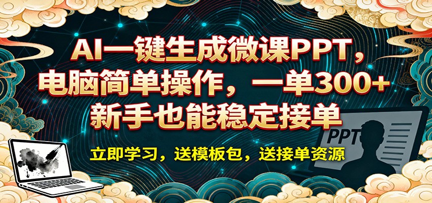 AI 一键生成微课PPT，电脑简单操作，一单 300+，新手也能稳定接单江海课源资源网-全网优质资源免费下载-实用教程素材分享平课源网