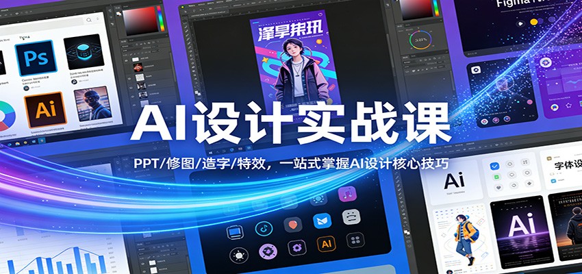 AI设计实战课：PPT/修图/造字/特效，一站式掌握AI设计核心技巧江海课源资源网-全网优质资源免费下载-实用教程素材分享平课源网