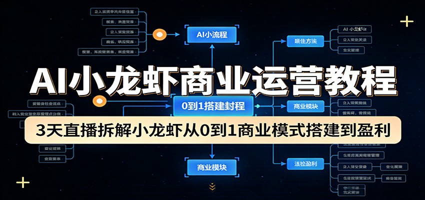 AI小龙虾商业运营教程：3天直播拆解小龙虾从0到1商业模式搭建到盈利江海课源资源网-全网优质资源免费下载-实用教程素材分享平课源网