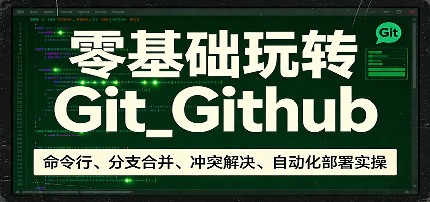 零基础玩转Git_Github：命令行、分支合并、冲突解决、自动化部署实操江海课源资源网-全网优质资源免费下载-实用教程素材分享平课源网