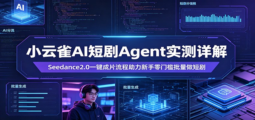 小云雀AI短剧Agent实测详解：Seedance2.0一键成片流程助力新手零门槛批量做短剧江海课源资源网-全网优质资源免费下载-实用教程素材分享平课源网
