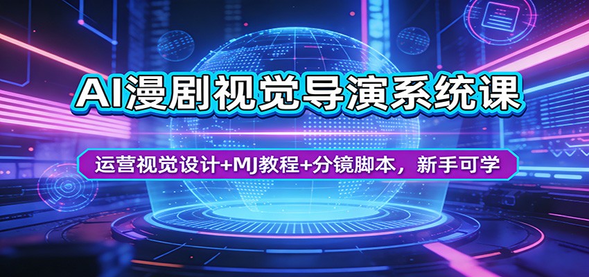 AI漫剧视觉导演系统课：运营视觉设计+MJ教程+分镜脚本，新手可学江海课源资源网-全网优质资源免费下载-实用教程素材分享平课源网