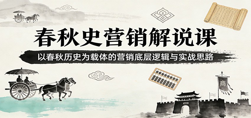 春秋史营销解说课:以春秋历史为载体的营销底层逻辑与实战思路江海课源资源网-全网优质资源免费下载-实用教程素材分享平课源网